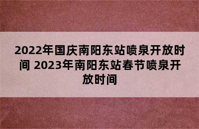 2022年国庆南阳东站喷泉开放时间 2023年南阳东站春节喷泉开放时间